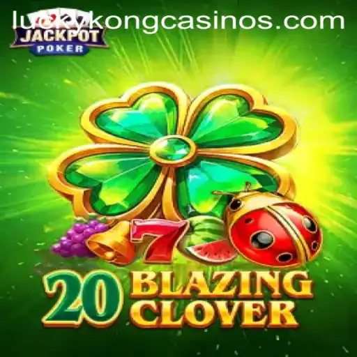 Exploring the Thrills of 20BlazingClover at LuckyKong Casino